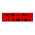 "my other ride is a King Tiger" Red Military Humorous Decal
